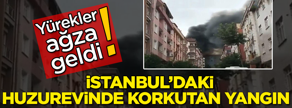 İstanbul'da huzurevinde yangın