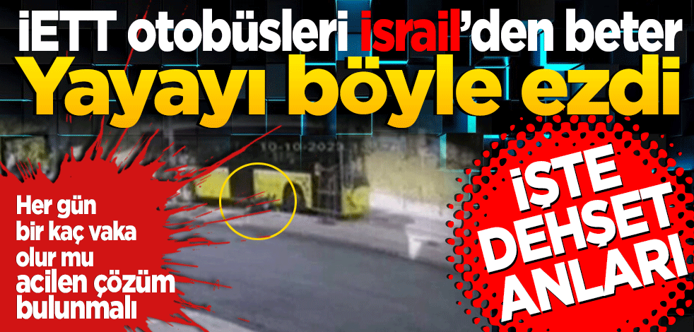 İstanbul'da İETT otobüsü yayayı ezdi: Dehşet anları kameraya böyle yansıdı