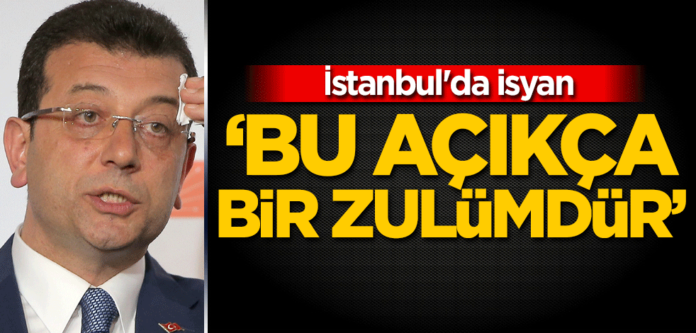İstanbul'da isyan! 'Bu açıkça bir zulümdür'