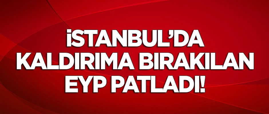 İstanbul'da kaldırıma bırakılan EYP patladı