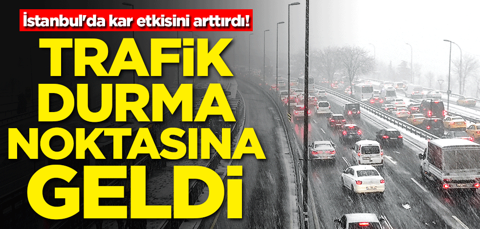 İstanbul'da kar etkisini arttırdı! Trafik durma noktasına geldi