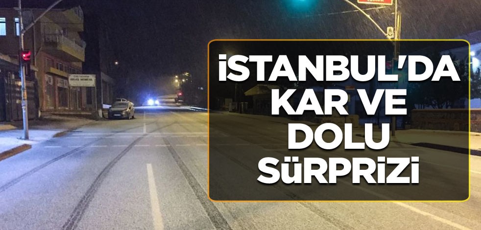 İstanbul'da kar ve dolu sürprizi