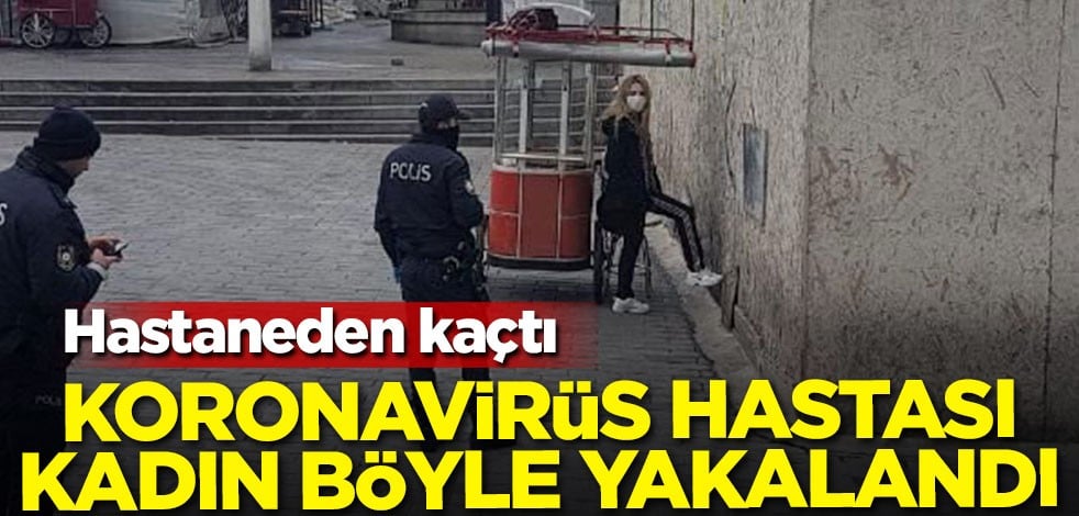 İstanbul'da karantinadan kaçan kadın böyle yakalandı