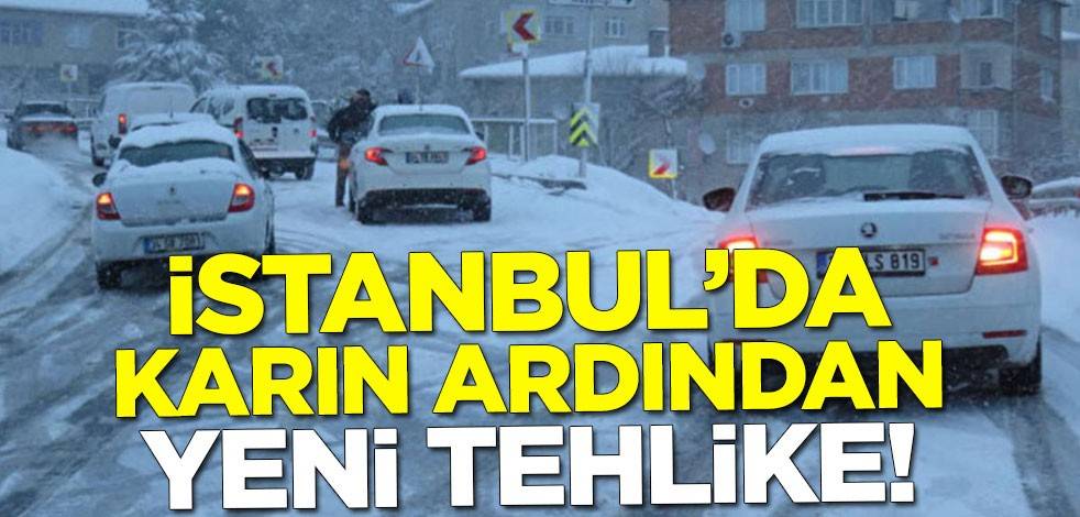 İstanbul'da karın ardından yeni tehlike!