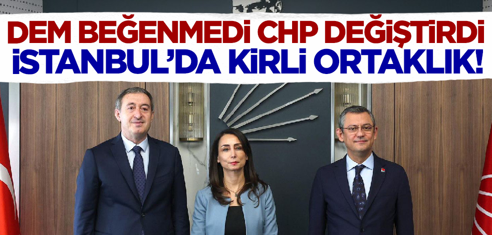 İstanbul'da kirli ortaklık! DEM beğenmedi CHP değiştirdi