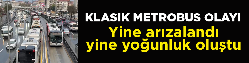 İstanbul’da klasik metrobüs olayı! Yine arızalandı yine yoğunluk oluştu