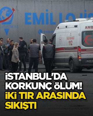 İstanbul'da korkunç ölüm! İki TIR arasında sıkıştı
