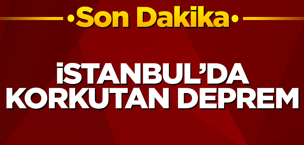 İstanbul'da korkutan deprem!