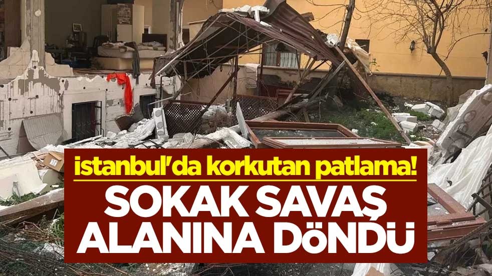 İstanbul'da korkutan patlama! Sokak savaş alanına döndü