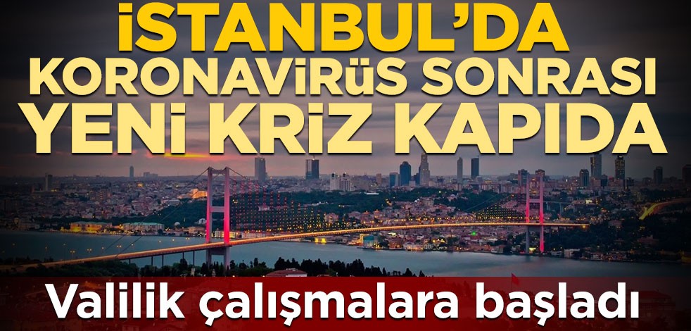 İstanbul'da koronavirüs sonrası yeni kriz kapıda! İstanbul Valiliği çalışmalara başladı
