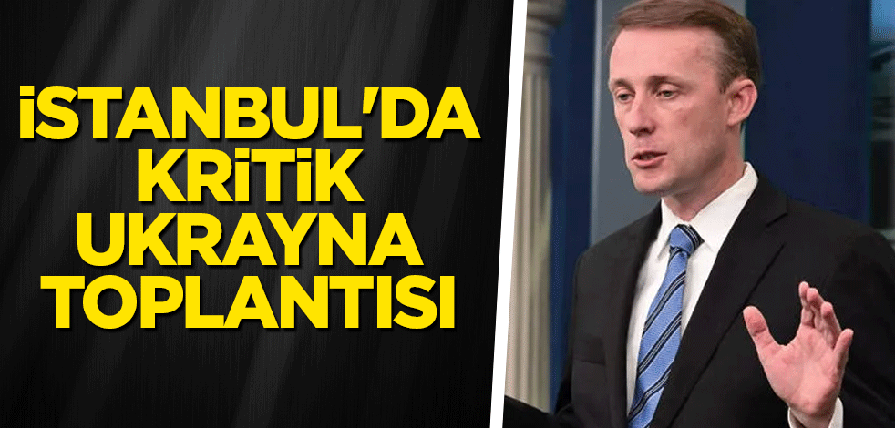 İstanbul'da kritik toplantı
