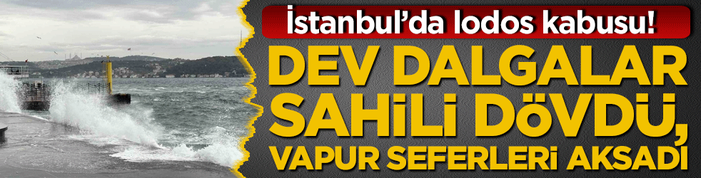 İstanbul’da lodos! Dev dalgalar sahili dövdü, vapur seferleri aksadı!
