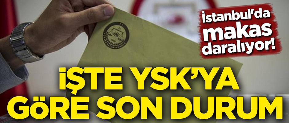 İstanbul'da makas daralıyor! İşte YSK'ya göre son durum