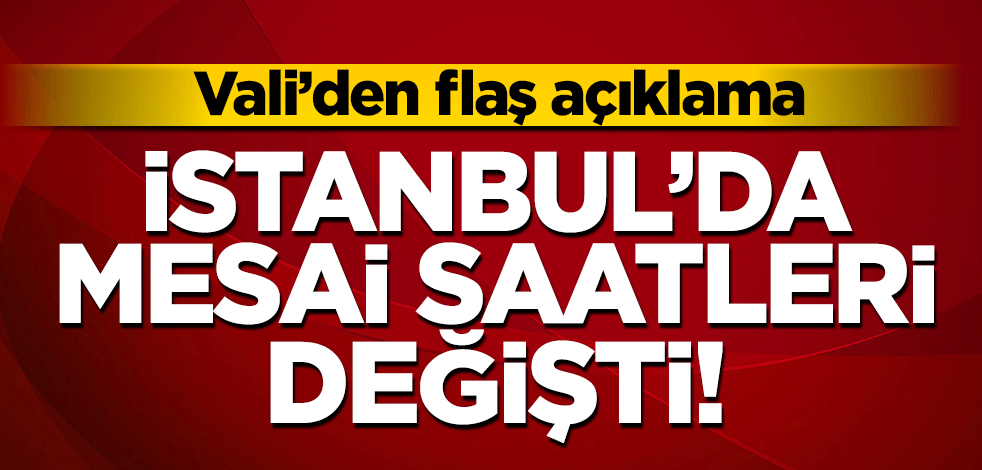 İstanbul'da mesai saatileri değişti! Vali Yerlikaya'dan açıklama geldi