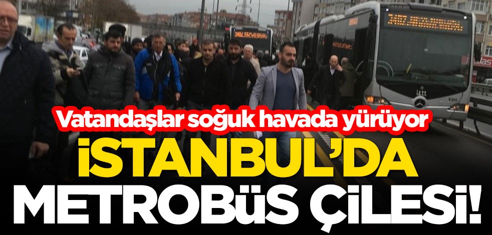 İstanbul'da metrobüs çilesi! Vatandaşlar soğuk havada yürüyor