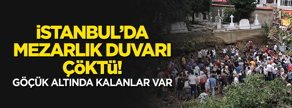 İstanbul'da mezarlık duvarı çöktü!