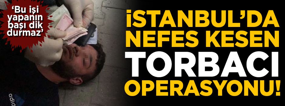 İstanbul'da nefes kesen 'torbacı' operasyonu! Suçüstü enselendiler