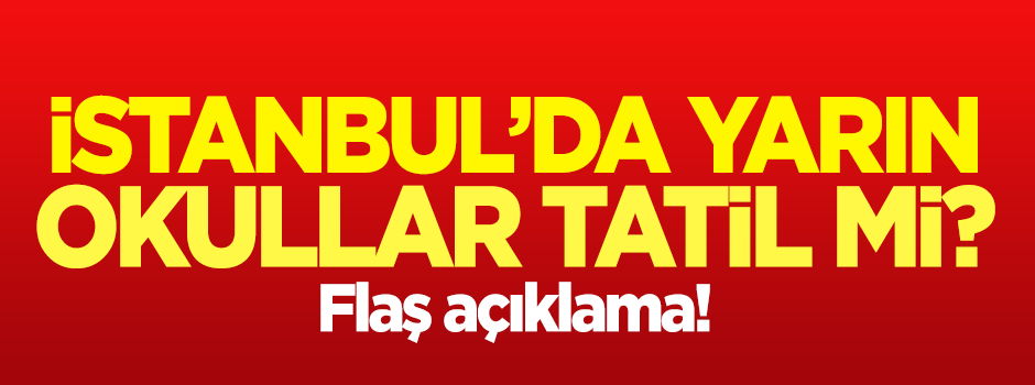 İstanbul'da okullar tatil mi? Açıklama geldi