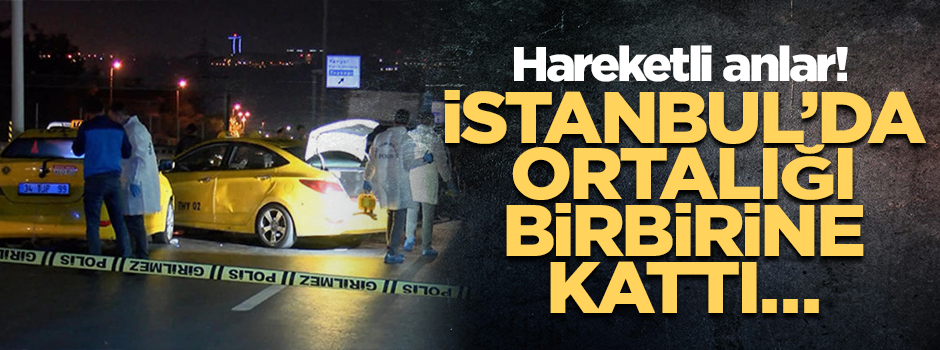 İstanbul’da ortalığı bir birine kattı… Hareketli anlar!