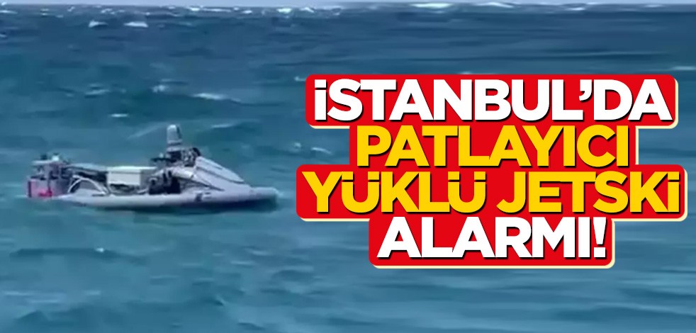 İstanbul’da patlayıcı yüklü jetski alarmı