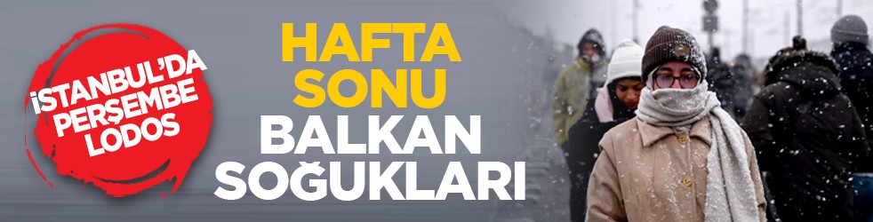 İstanbul’da perşembe lodos: Hafta sonu Balkan soğukları