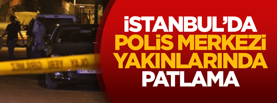 İstanbul’da polis merkezi yakınlarında patlama