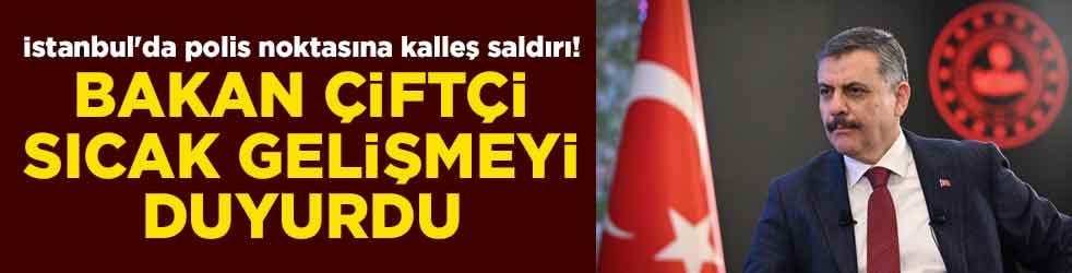 İstanbul'da polis noktasına kalleş saldırı! Bakan Çiftçi sıcak gelişmeyi duyurdu