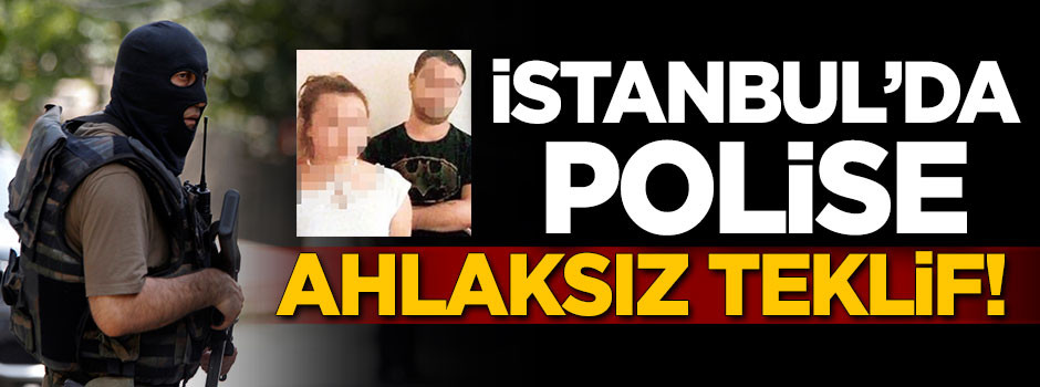 İstanbul'da polise ahlaksız teklif!