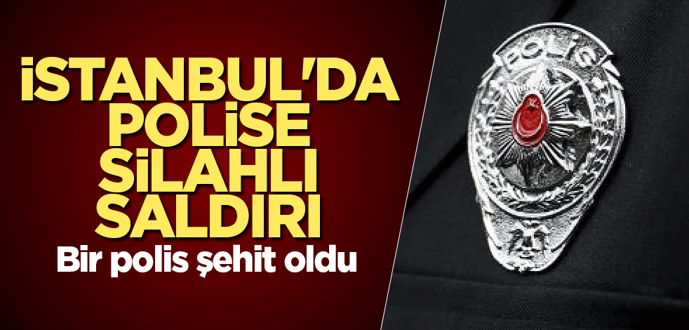 İstanbul'da polise silahlı saldırı