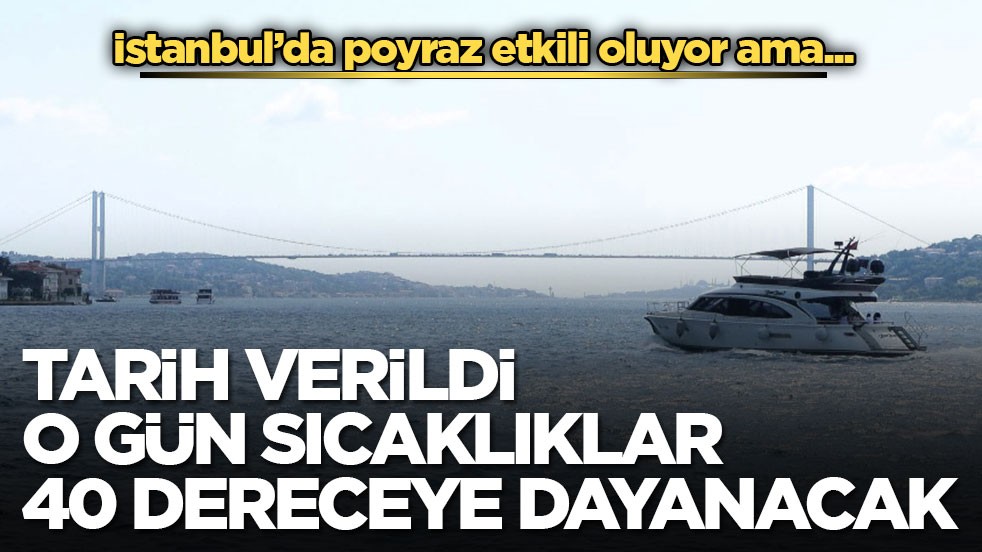 İstanbul’da poyraz etkili oluyor ama... Tarih verildi o gün sıcaklıklar 40 dereceye dayanacak