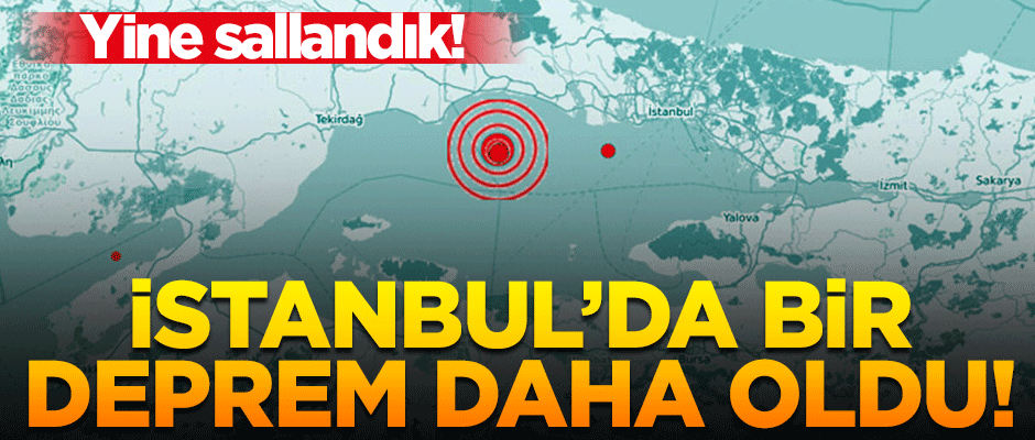 İstanbul'da saat 13.32'de yine deprem oldu!