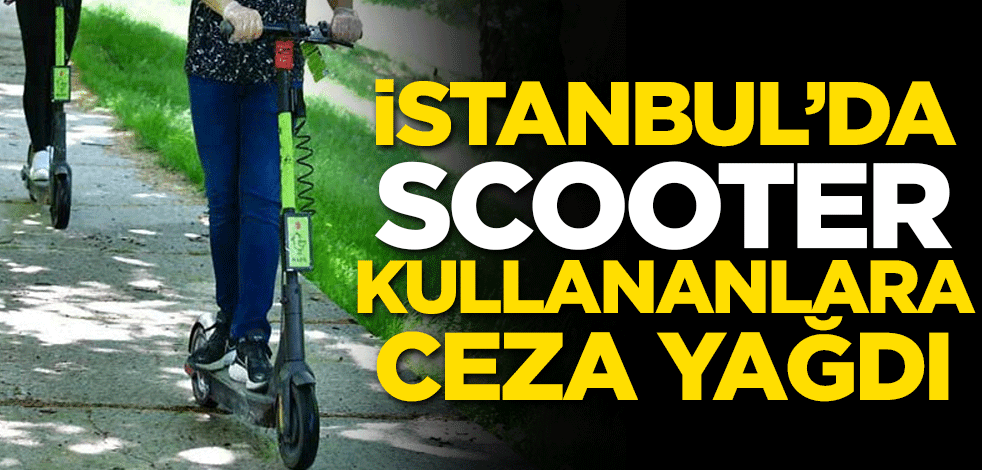 İstanbul'da scooter kullananlara ceza yağdı!