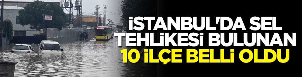 İstanbul'da sel tehlikesi bulunan 10 ilçe belli oldu