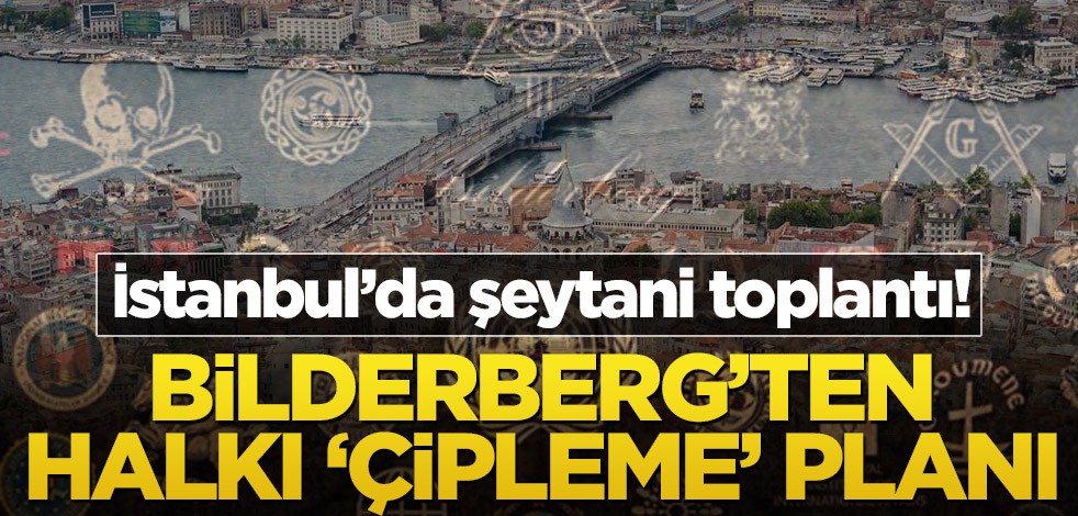 İstanbul’da şeytani toplantı! Bilderberg’ten halkı ‘çipleme’ planı