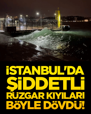 İstanbul'da şiddetli rüzgar kıyıları böyle dövdü!