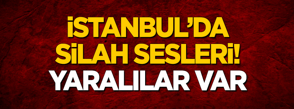 İstanbul'da silah sesleri!