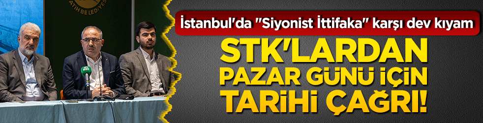 İstanbul'da Siyonist İttifaka karşı dev kıyam! STK'lardan Pazar günü için tarihi çağrı!