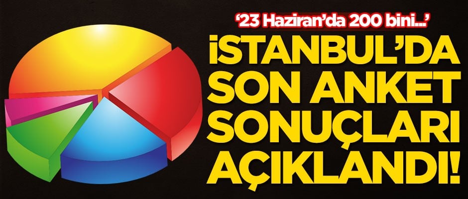 İstanbul'da son anket sonuçları açıklandı!