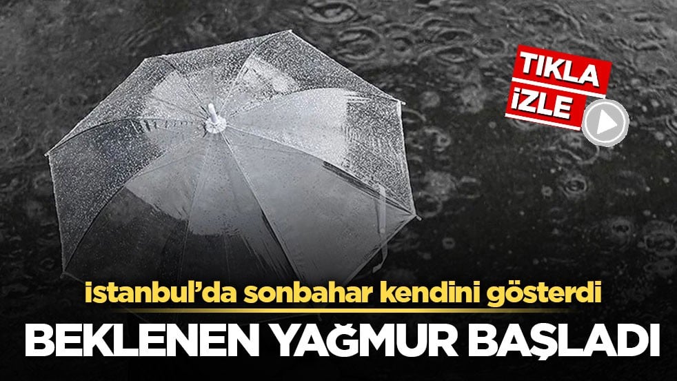 İstanbul’da sonbahar kendini gösterdi! Beklenen yağmur başladı