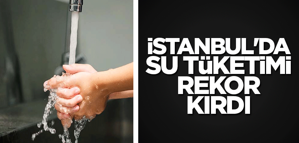 İstanbul'da su tüketimi rekor kırdı