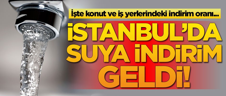 İstanbul'da su ücretlerine büyük indirim