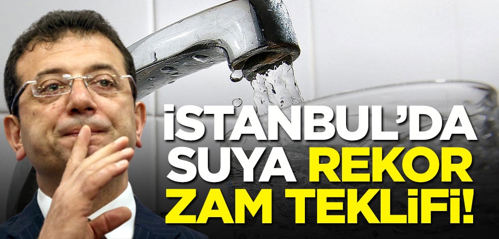 İstanbul'da suya yüzde 80 zam teklifi!