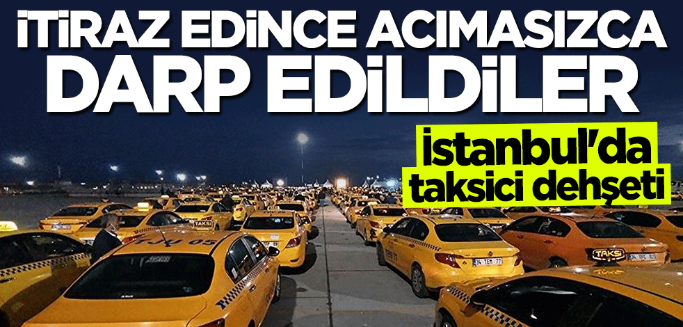 İstanbul'da taksici dehşeti! Acımasızca darp edildiler
