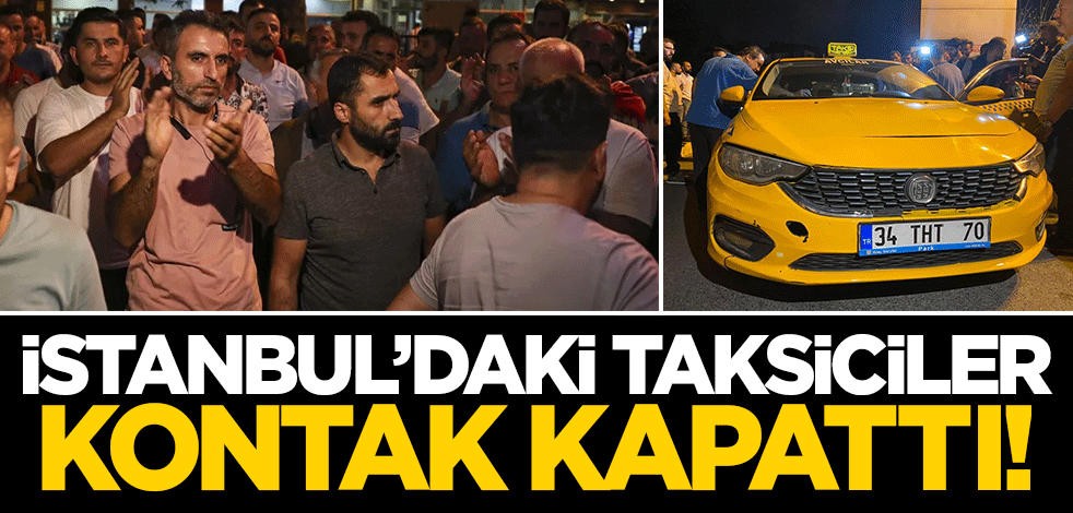 İstanbul'da taksiciler kontak kapattı! Art arda yaşanan saldırılara isyan ettiler