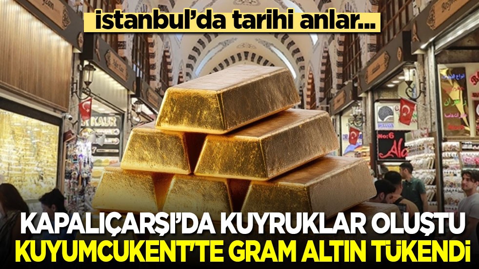 İstanbul'da tarihi anlar..! Kapalıçarşı’da kuyruklar oluştu, Kuyumcukent'te gram altın tükendi
