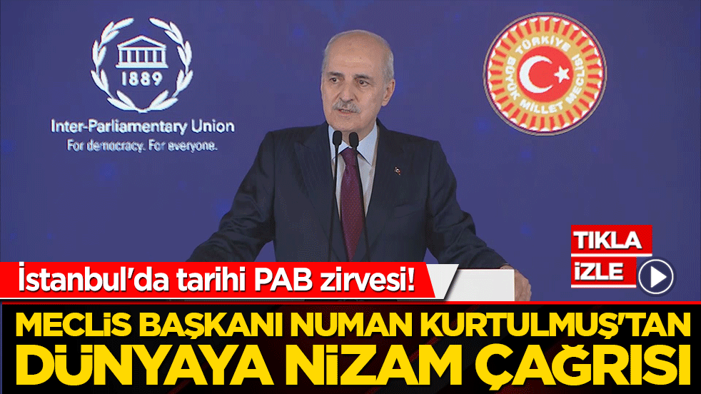 İstanbul'da tarihi PAB zirvesi! Meclis Başkanı Numan Kurtulmuş'tan dünyaya nizam çağrısı