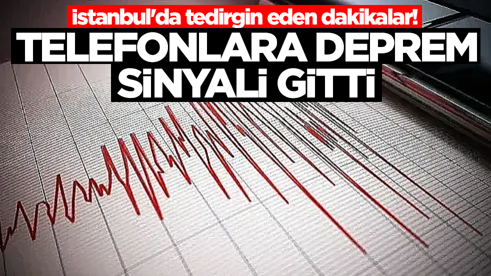 İstanbul'da tedirgin eden dakikalar! Telefonlara deprem sinyali gitti