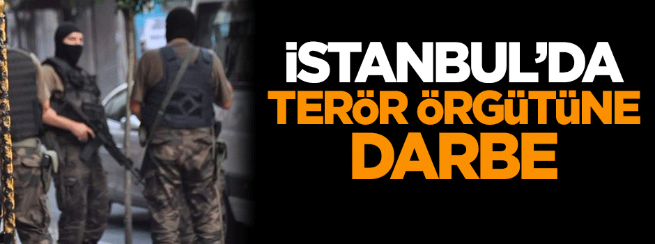 İstanbul'da terör örgütüne darbe