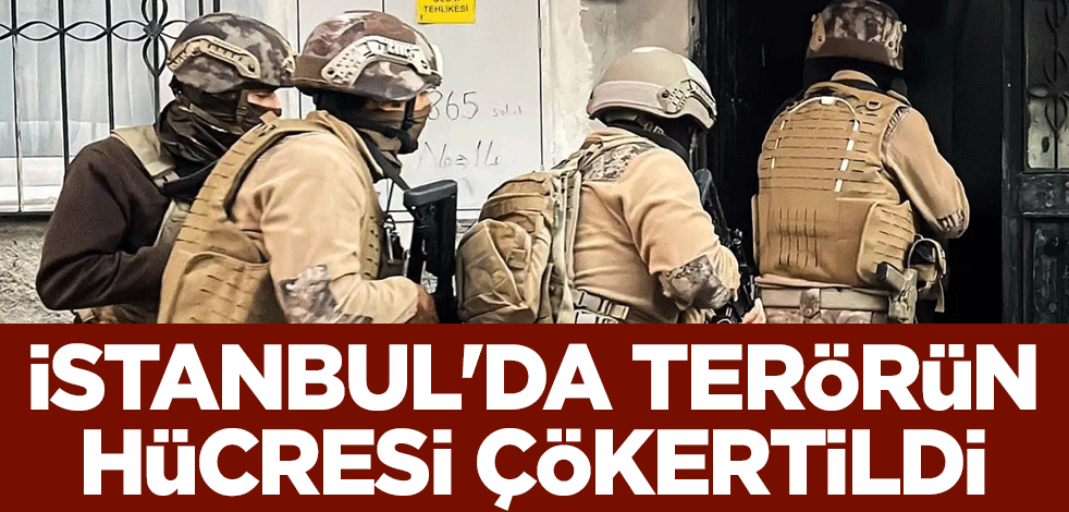 İstanbul'da terörün hücresi çökertildi