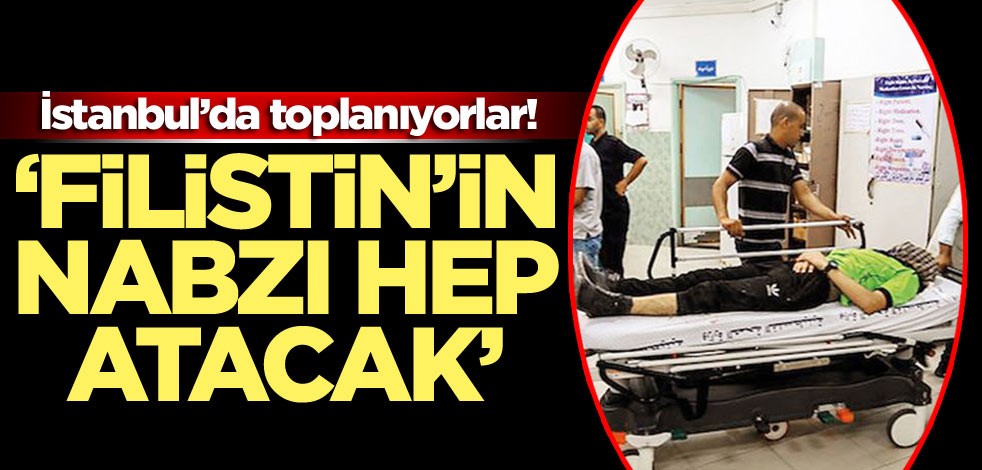 İstanbul’da toplanıyorlar! ‘Filistin’in nabzı hep atacak’